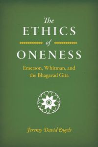 Cover image for The Ethics of Oneness: Emerson, Whitman, and the Bhagavad Gita