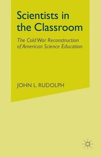 Cover image for Scientists in the Classroom: The Cold War Reconstruction of American Science Education