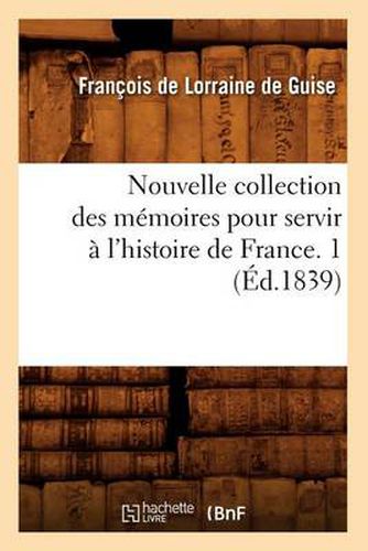 Cover image for Nouvelle Collection Des Memoires Pour Servir A l'Histoire de France. 1 (Ed.1839)