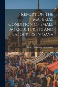 Cover image for Report On The Material Condition Of Small Agriculturists And Labourers In Gaya