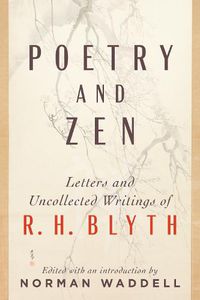 Cover image for Poetry and Zen: Letters and Uncollected Writings of R. H. Blyth