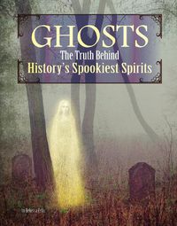 Cover image for Ghosts: The Truth Behind History's Spookiest Spirits