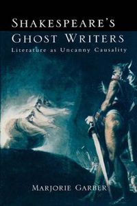 Cover image for Shakespeare's Ghost Writers: Literature As Uncanny Causality