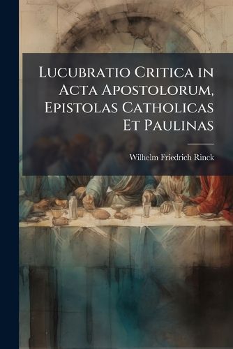 Cover image for Lucubratio Critica in ACTA Apostolorum, Epistolas Catholicas Et Paulinas