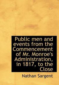 Cover image for Public Men and Events from the Commencement of Mr. Monroe's Administration, in 1817, to the Close