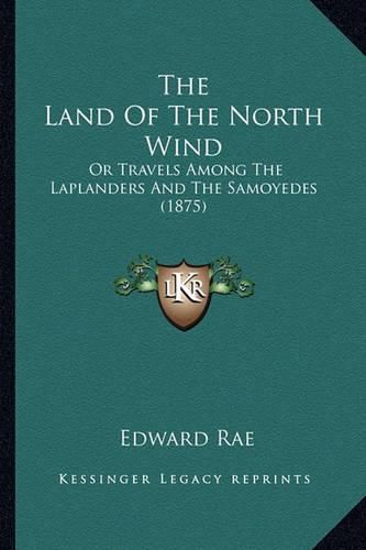 The Land of the North Wind: Or Travels Among the Laplanders and the Samoyedes (1875)