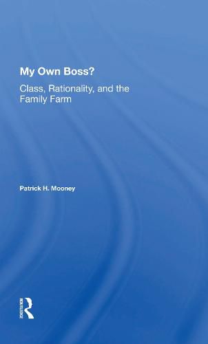 Cover image for My Own Boss?: Class, Rationality, and the Family Farm