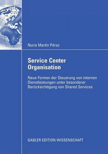 Cover image for Service Center Organisation: Neue Formen Der Steuerung Von Internen Dienstleistungseinheiten Unter Besonderer Berucksichtigung Von Shared Services