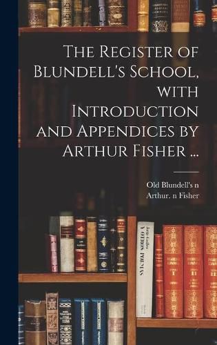 Cover image for The Register of Blundell's School, With Introduction and Appendices by Arthur Fisher ...