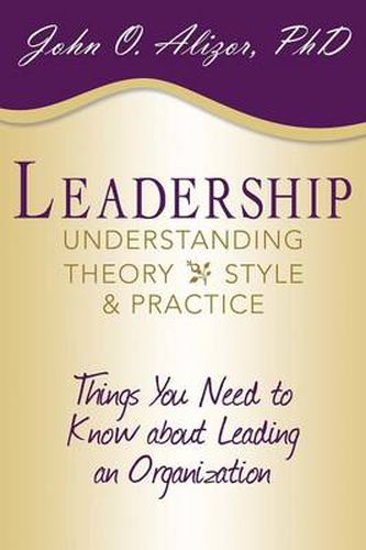 Cover image for Leadership: Understanding Theory, Style, and Practice: Things You Need to Know about Leading an Organization