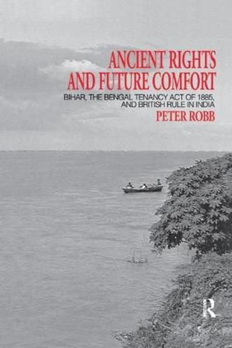 Ancient Rights and Future Comfort: Bihar, the Bengal Tenancy Act of 1885, and British Rule in India