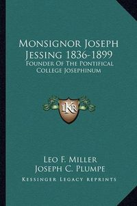 Cover image for Monsignor Joseph Jessing 1836-1899: Founder of the Pontifical College Josephinum