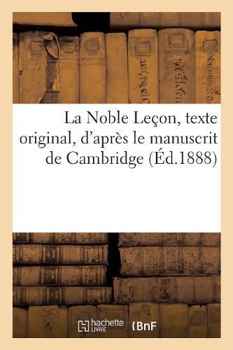 La Noble Lecon, Texte Original, d'Apres Le Manuscrit de Cambridge, Avec Les Variantes: Des Manuscrits de Geneve Et de Dublin