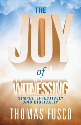 Cover image for The Joy of Witnessing: Simply, Effectively and Biblically