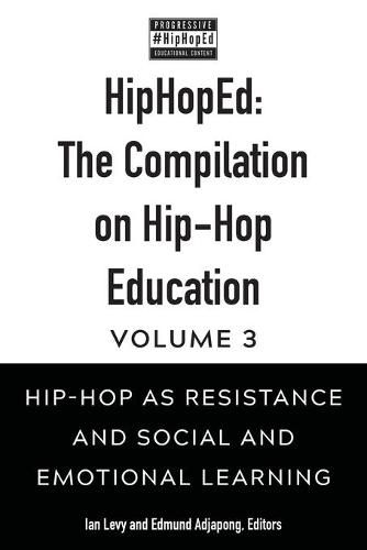 HipHopEd: The Compilation on Hip-Hop Education: Volume 3: Hip-Hop as Resistance and Social and Emotional Learning