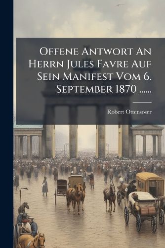 Cover image for Offene Antwort An Herrn Jules Favre Auf Sein Manifest Vom 6. September 1870 ......