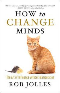 Cover image for How to Change Minds; The Art of Influence without Manipulation