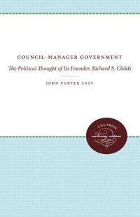 Cover image for Council-Manager Government: The Political Thought of Its Founder, Richard S. Childs