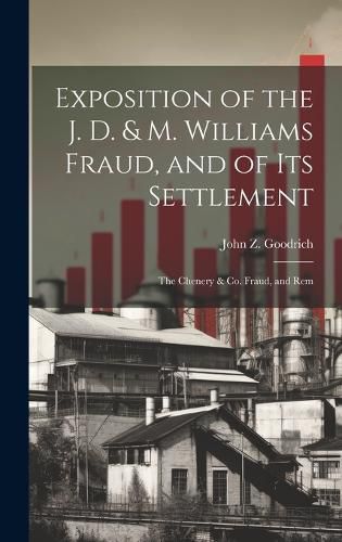 Cover image for Exposition of the J. D. & M. Williams Fraud, and of its Settlement; the Chenery & Co. Fraud, and Rem