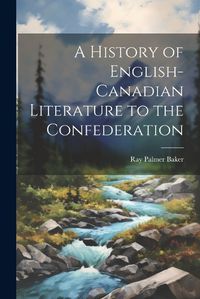 Cover image for A History of English-Canadian Literature to the Confederation