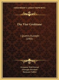 Cover image for Die Vier Grobiane Die Vier Grobiane: I Quattro Rusteghi (1905) I Quattro Rusteghi (1905)