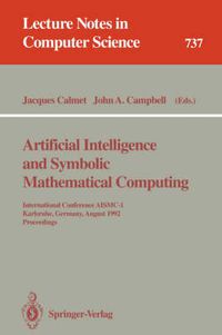 Cover image for Artificial Intelligence and Symbolic Mathematical Computing: International Conference AISMC-1, Karlsruhe, Germany, August 3-6, 1992. Proceedings