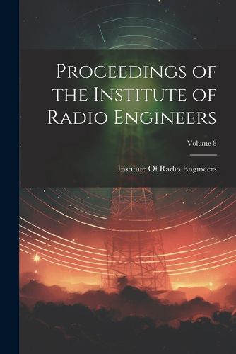 Cover image for Proceedings of the Institute of Radio Engineers; Volume 8