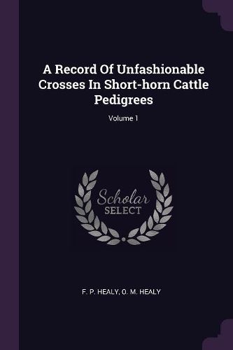 Cover image for A Record Of Unfashionable Crosses In Short-horn Cattle Pedigrees; Volume 1