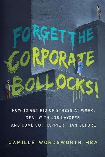 Cover image for Forget the Corporate Bollocks!: How to Get Rid of Stress at Work, Deal with Job Layoffs, and Come out Happier Than Before