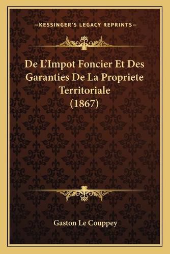 Cover image for de L'Impot Foncier Et Des Garanties de La Propriete Territoriale (1867)