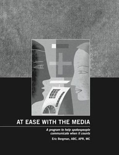 Cover image for At Ease With the Media: A program to help spokespeople communicate when it counts