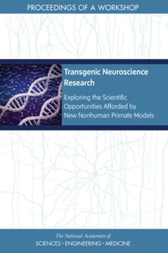 Cover image for Transgenic Neuroscience Research: Exploring the Scientific Opportunities Afforded by New Nonhuman Primate Models: Proceedings of a Workshop