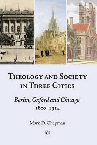 Theology and Society in Three Cities: Berlin, Oxford and Chicago, 1800-1914