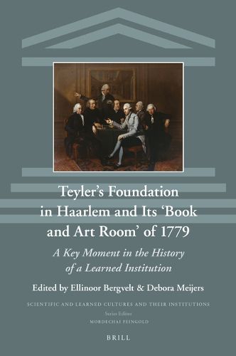 Cover image for Teyler's Foundation in Haarlem and Its 'Book and Art Room' of 1779: A Key Moment in the History of a Learned Institution