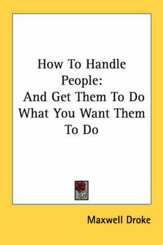 Cover image for How to Handle People: And Get Them to Do What You Want Them to Do