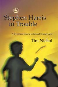 Cover image for Stephen Harris in Trouble: A Dyspraxic Drama in Several Clumsy Acts