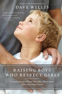 Cover image for Raising Boys Who Respect Girls: Upending Locker Room Mentality, Blind Spots, and Unintended Sexism