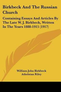 Cover image for Birkbeck and the Russian Church: Containing Essays and Articles by the Late W. J. Birkbeck, Written in the Years 1888-1915 (1917)