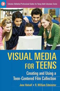 Cover image for Visual Media for Teens: Creating and Using a Teen-Centered Film Collection