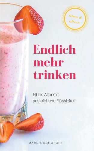 Endlich mehr trinken: Fit ins Alter mit ausreichend Flussigkeit