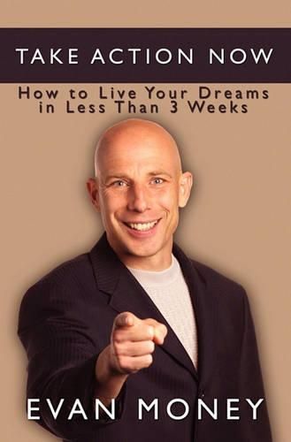 Cover image for Take Action Now: How To Live Your Dreams in Less Than Three Weeks