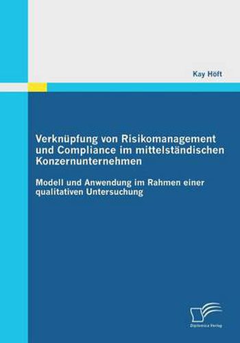 Cover image for Verknupfung von Risikomanagement und Compliance im mittelstandischen Konzernunternehmen: Modell und Anwendung im Rahmen einer qualitativen Untersuchung