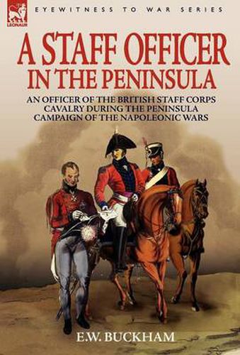 Cover image for A Staff Officer in the Peninsula: an Officer of the British Staff Corps Cavalry During the Peninsula Campaign of the Napoleonic Wars