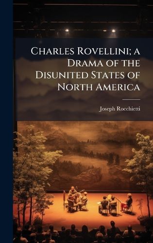 Cover image for Charles Rovellini; a Drama of the Disunited States of North America