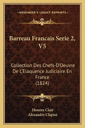 Cover image for Barreau Francais Serie 2, V5: Collection Des Chefs-D'Oeuvre de L'Eloquence Judiciaire En France (1824)