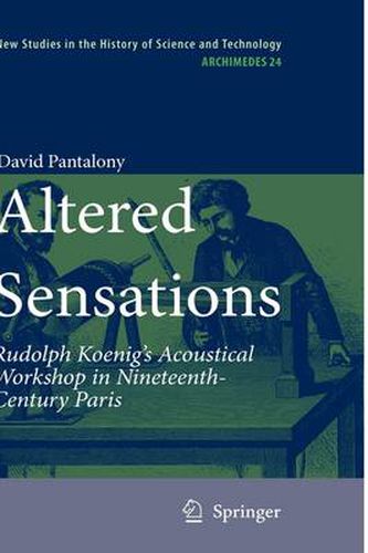 Altered Sensations: Rudolph Koenig's Acoustical Workshop in Nineteenth-Century Paris