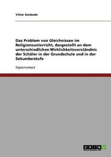 Cover image for Das Problem von Gleichnissen im Religionsunterricht, dargestellt an dem unterschiedlichen Wirklichkeitsverstandnis der Schuler in der Grundschule und in der Sekundarstufe