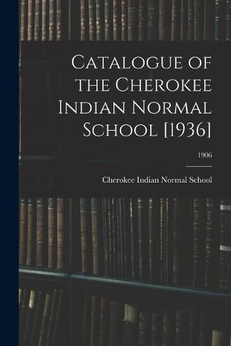 Cover image for Catalogue of the Cherokee Indian Normal School [1936]; 1906