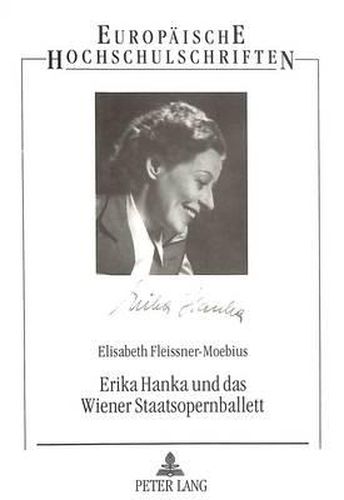 Cover image for Erika Hanka Und Das Wiener Staatsopernballett: Ein Abschnitt Der Oesterreichischen Ballettgeschichte Von 1938 Bis 1958