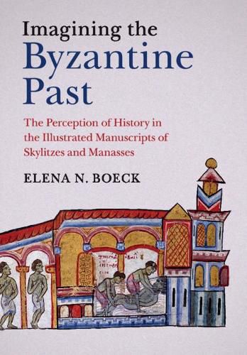 Cover image for Imagining the Byzantine Past: The Perception of History in the Illustrated Manuscripts of Skylitzes and Manasses